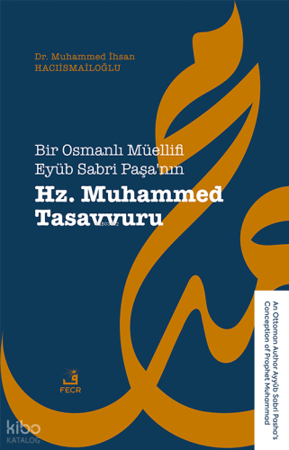 Bir Osmanlı Müellifi Eyüb Sabri Paşa’nın Hz. Muhammed Tasavvuru;An Ottoman Author Ayyûb Sabri Pasha’s Conception of Prophet Muhammad