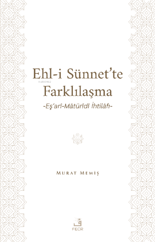 Ehl-İ Sünnet’te Farklılaşma -Eş’arî-Mâtürîdî İhtilâfı-