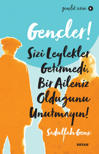 Gençlik Serisi 8 Gençler, Sizi Leylekler Getirmedi, Bir Aileniz Olduğunu Unutmayın!