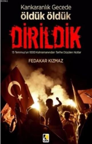 Karanlık Gecede Öldük Öldük Dirildik; 15 Temmuz'un 1000 Kahramanından Tarihe Düşülen Notlar