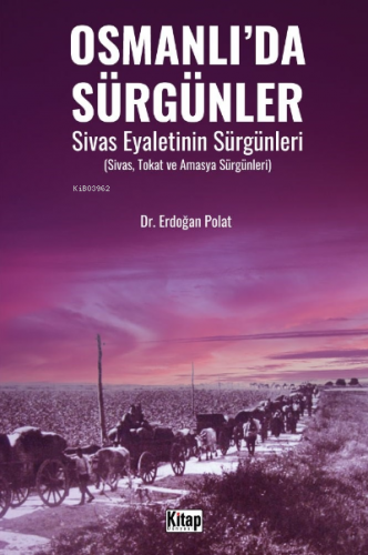 Osmanlı’da Sürgünler Sivas Eyaletinin Sürgünleri (Sivas, Tokat Ve Amasya Sürgünleri)