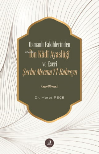 Osmanlı Fakihlerinden İbn Kâdi Ayaslûgî ve Eseri Şerhu Mecma'i'l-Bahreyn