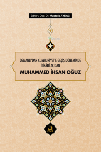Osmanlı'dan Cumhuriyet'e Geçiş Döneminde İtikâdî Açıdan Muhammed İhsan Oğuz