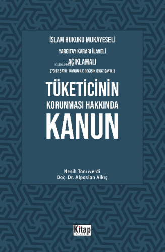 Tüketicinin Korunması Hakkında Kanun;İslam Hukuku Mukayeseli, Yargıtay Kararı İlaveli Açıklamalı